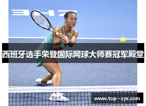 西班牙选手荣登国际网球大师赛冠军殿堂