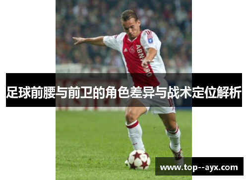 足球前腰与前卫的角色差异与战术定位解析