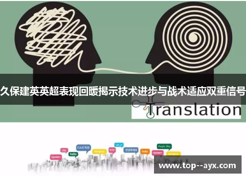 久保建英英超表现回暖揭示技术进步与战术适应双重信号 久保建英英超表现回暖揭示技术进步与战术适应双重信号
