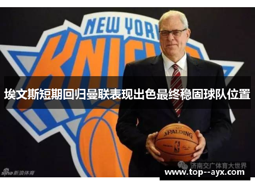 埃文斯短期回归曼联表现出色最终稳固球队位置 埃文斯短期回归曼联表现出色最终稳固球队位置