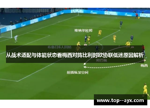 从战术适配与体能状态看梅西对阵比利时欧协联低迷原因解析 从战术适配与体能状态看梅西对阵比利时欧协联低迷原因解析