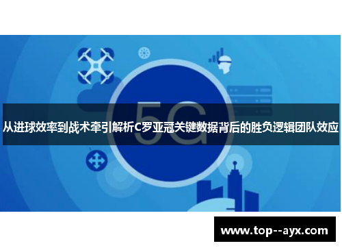 从进球效率到战术牵引解析C罗亚冠关键数据背后的胜负逻辑团队效应