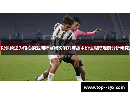 以佩德里为核心的亚洲杯赛场影响力与战术价值深度观察分析研究
